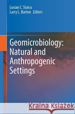 Geomicrobiology: Natural and Anthropogenic Settings Lucian C. Staicu Larry L. Barton 9783031543050