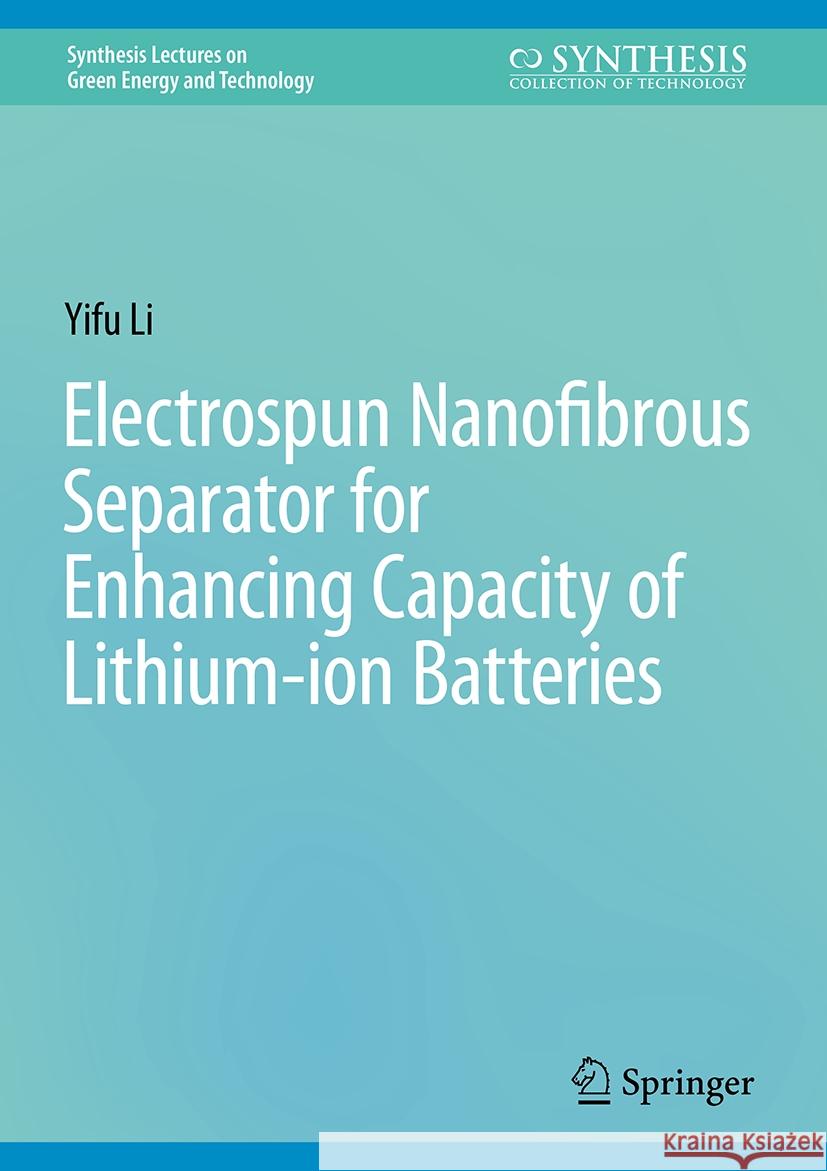 Electrospun Nanofibrous Separator for Enhancing Capacity of Lithium-Ion Batteries Yifu Li 9783031543296 Springer