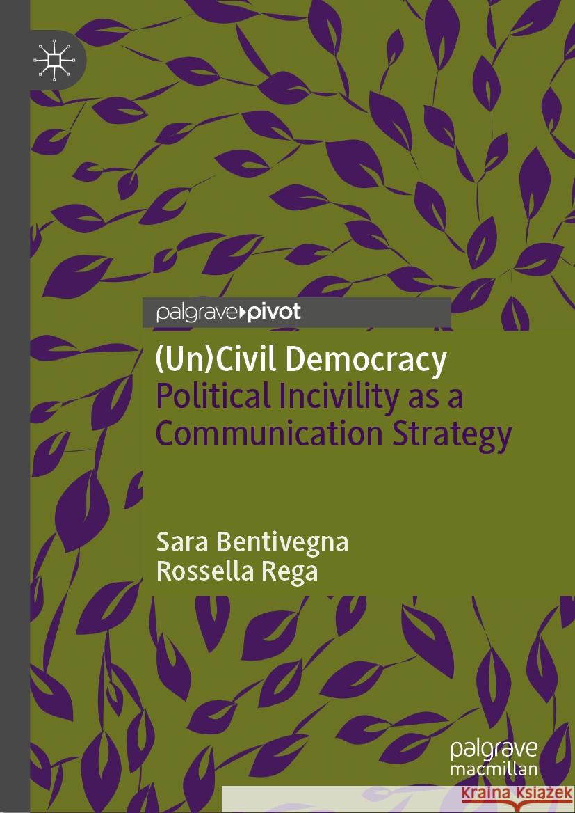 (Un)Civil Democracy: Political Incivility as a Communication Strategy Sara Bentivegna Rossella Rega 9783031544040 Palgrave MacMillan