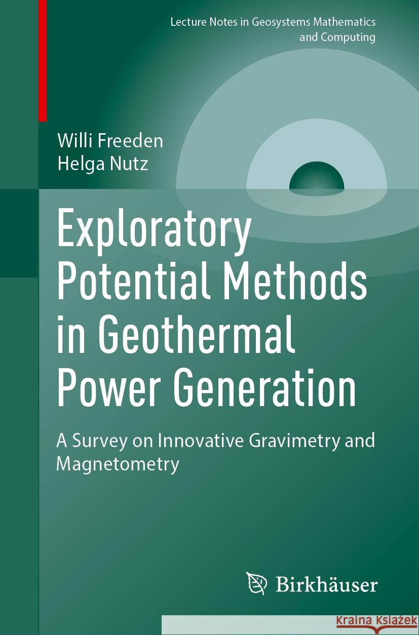 Exploratory Potential Methods in Geothermal Power Generation: A Survey on Innovative Gravimetry and Magnetometry Willi Freeden Helga Nutz 9783031544118 Birkhauser