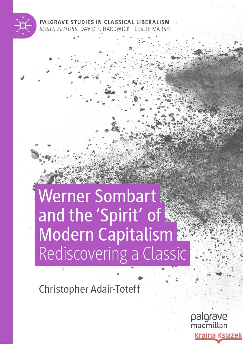 Werner Sombart and the 'Spirit' of Modern Capitalism: Rediscovering a Classic Christopher Adair-Toteff 9783031544224