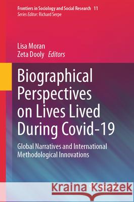 Biographical Perspectives on Lives Lived During Covid-19: Narratives Across the Globe Lisa Moran Zeta Dooly 9783031544415