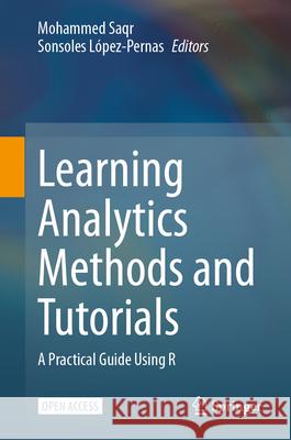 Learning Analytics Methods and Tutorials: A Practical Guide Using R Mohammed Saqr Sonsoles L?pez-Pernas 9783031544637 Springer