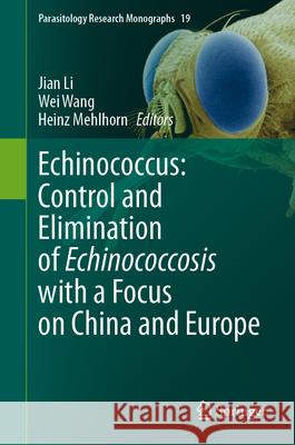 Echinococcus: Control and Elimination of Echinococcosis with a Focus on China and Europe Jian Li Wei Wang Heinz Mehlhorn 9783031544781 Springer