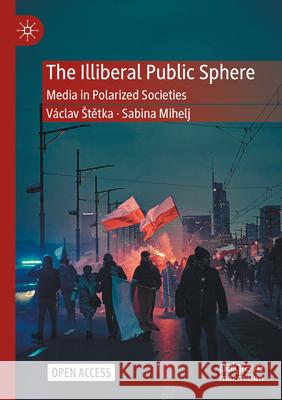 The Illiberal Public Sphere Václav Štětka, Sabina Mihelj 9783031544910