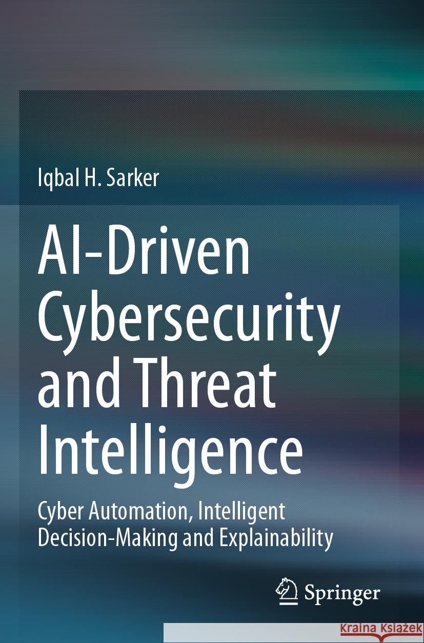 AI-Driven Cybersecurity and Threat Intelligence Iqbal H. Sarker 9783031544996 Springer Nature Switzerland