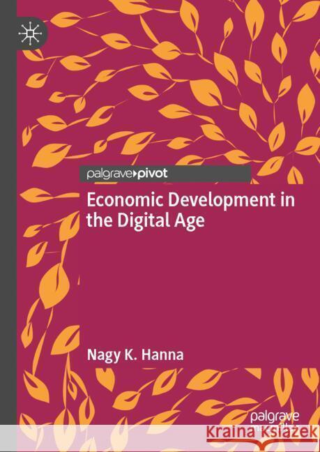 Economic Development in the Digital Age: A Digital Transformation Framework Nagy K. Hanna 9783031545689