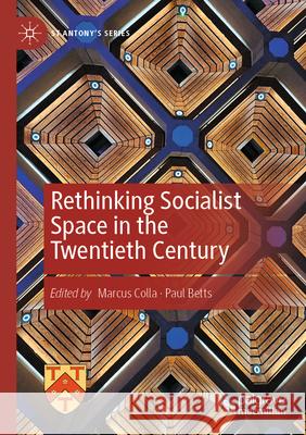 Rethinking Socialist Space in the Twentieth Century Marcus Colla Paul Betts 9783031545832