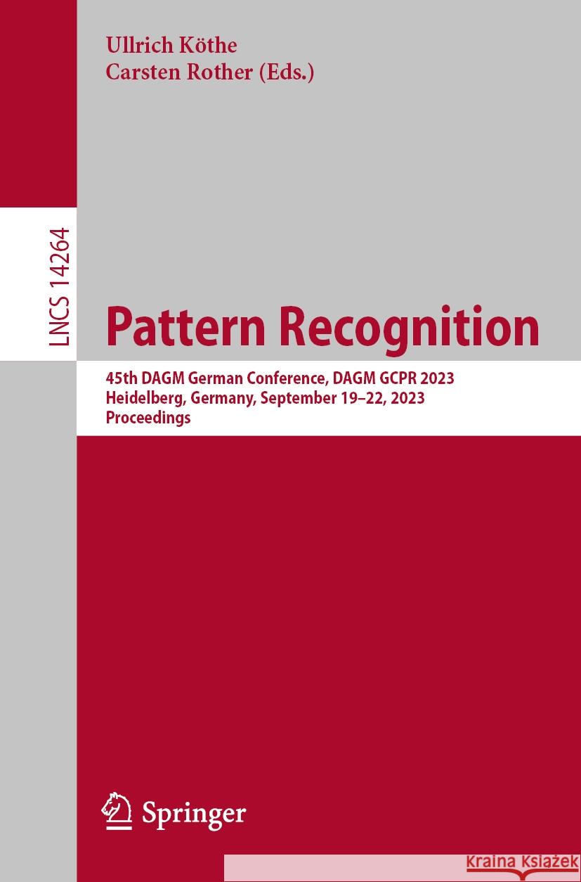 Pattern Recognition: 45th Dagm German Conference, Dagm Gcpr 2023, Heidelberg, Germany, September 19-22, 2023, Proceedings Ullrich K?the Carsten Rother 9783031546044