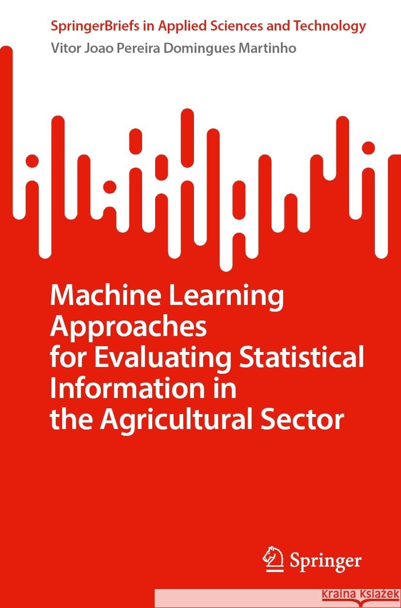 Machine Learning Approaches for Evaluating Statistical Information in the Agricultural Sector Vitor Joao Pereira Domingues Martinho 9783031546075 Springer