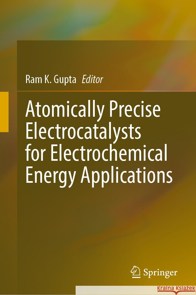 Atomically Precise Electrocatalysts for Electrochemical Energy Applications Gla University                           Ram K. Gupta 9783031546211 Springer