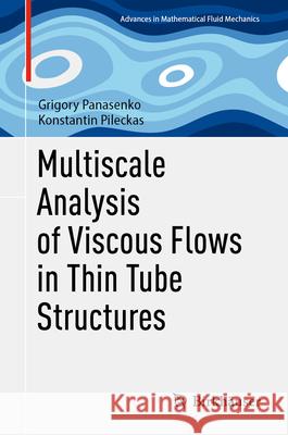 Multiscale Analysis of Viscous Flows in Thin Tube Structures Grigory Panasenko Konstantinas Pileckas 9783031546297 Birkhauser