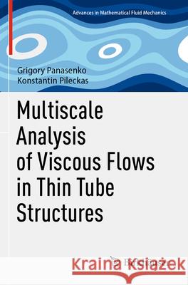 Multiscale Analysis of Viscous Flows in Thin Tube Structures Grigory Panasenko, Konstantin Pileckas 9783031546327 Springer Nature Switzerland