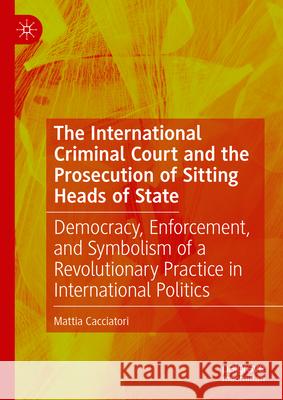 The International Criminal Court and the Prosecution of Sitting Heads of State Mattia Cacciatori 9783031546457 Palgrave MacMillan