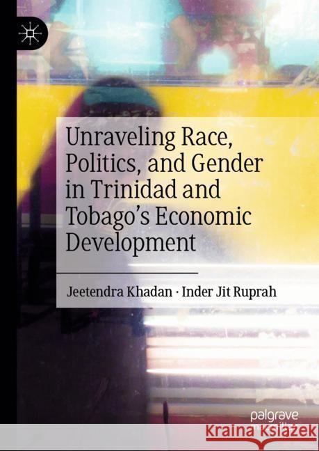 Unraveling Race, Politics, and Gender in Trinidad and Tobago's Economic Development Jeetendra Khadan Inder Ji 9783031546556