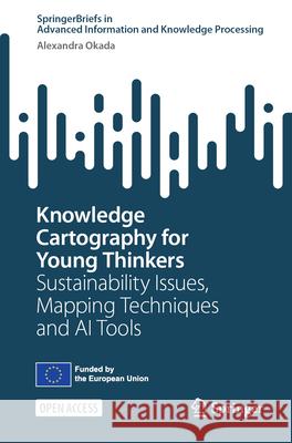 Knowledge Cartography for Young Thinkers: Sustainability Issues, Mapping Techniques and AI Tools Alexandra Okada 9783031546761