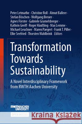 Transformation Towards Sustainability: A Novel Interdisciplinary Framework from Rwth Aachen University Peter Letmathe Christine Roll Almut Balleer 9783031546990