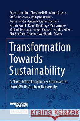 Transformation Towards Sustainability: A Novel Interdisciplinary Framework from Rwth Aachen University Peter Letmathe Christine Roll Almut Balleer 9783031547027