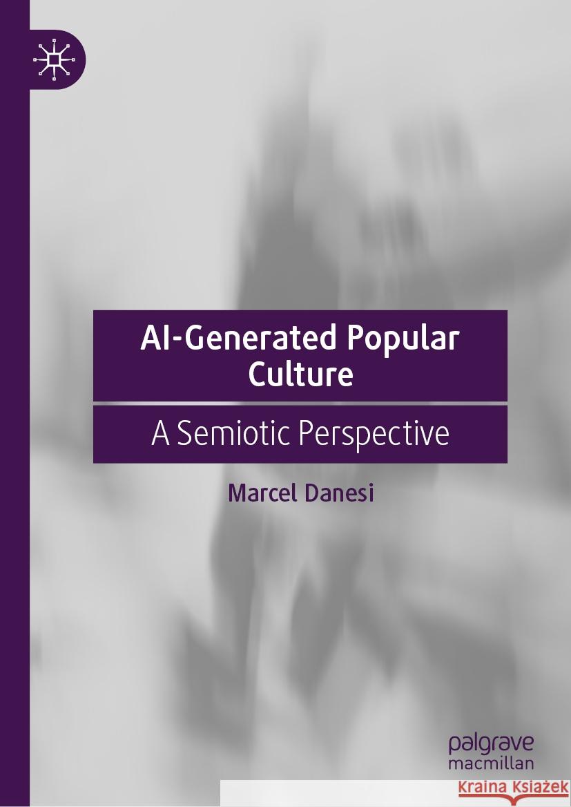 Ai-Generated Popular Culture: A Semiotic Perspective Marcel Danesi 9783031547515 Palgrave MacMillan