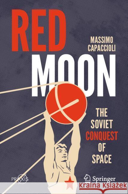 Red Moon: The Soviet Conquest of Space Massimo Capaccioli 9783031547591 Springer