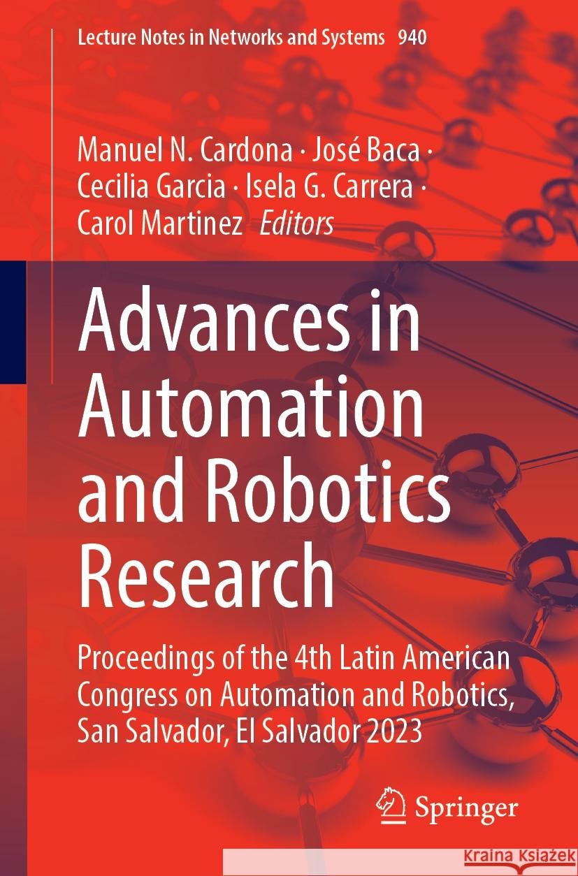 Advances in Automation and Robotics Research: Proceedings of the 4th Latin American Congress on Automation and Robotics, San Salvador, El Salvador 202 Manuel N. Cardona Jos? Baca Cecilia Garcia 9783031547621 Springer