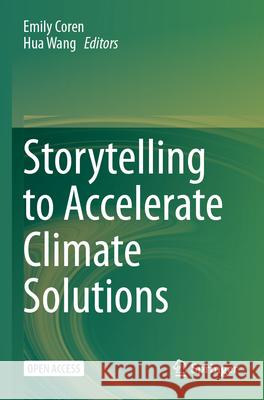 Storytelling to Accelerate Climate Solutions Emily Coren Hua Wang 9783031547928