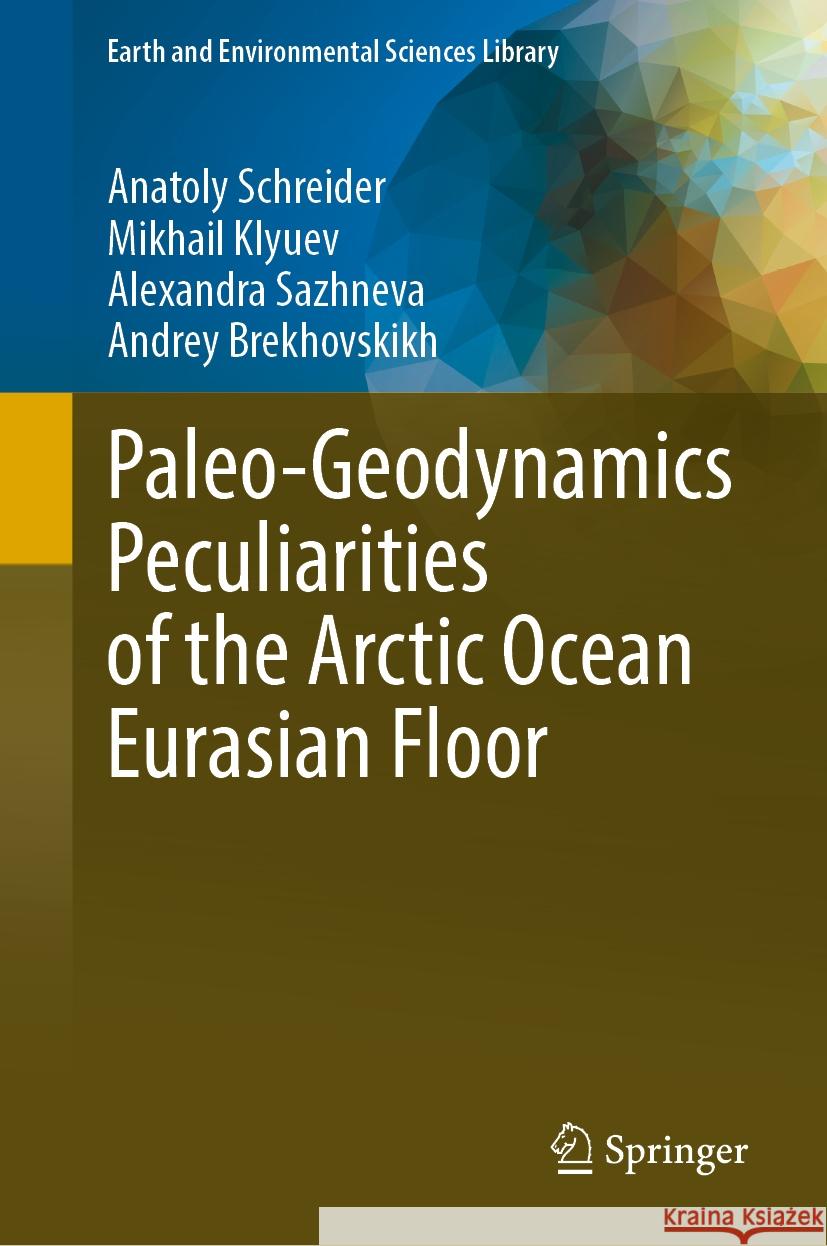 Paleo-Geodynamics Peculiarities of the Arctic Ocean Eurasian Floor Anatoly Schreider Mikhail Klyuev Alexandra Sazhneva 9783031547973 Springer