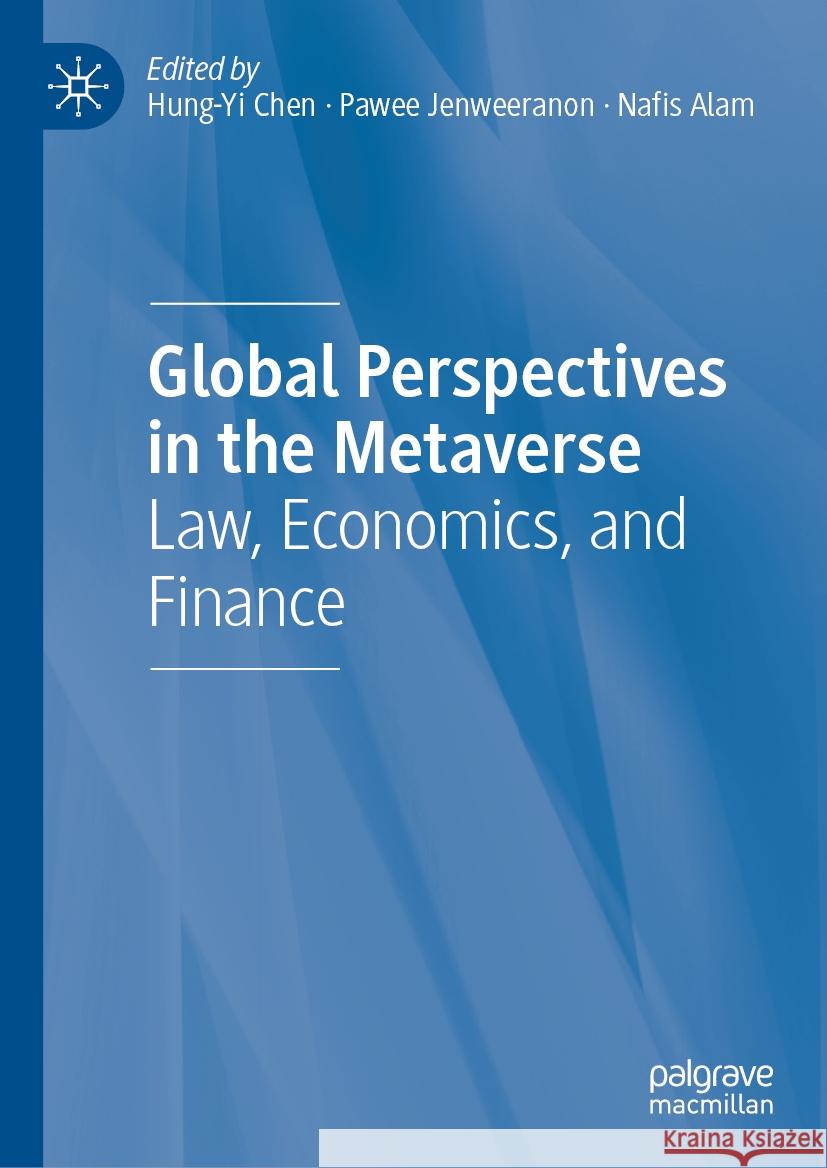 Global Perspectives in the Metaverse: Law, Economics, and Finance Hung-Yi Chen Pawee Jenweeranon Nafis Alam 9783031548017 Palgrave MacMillan
