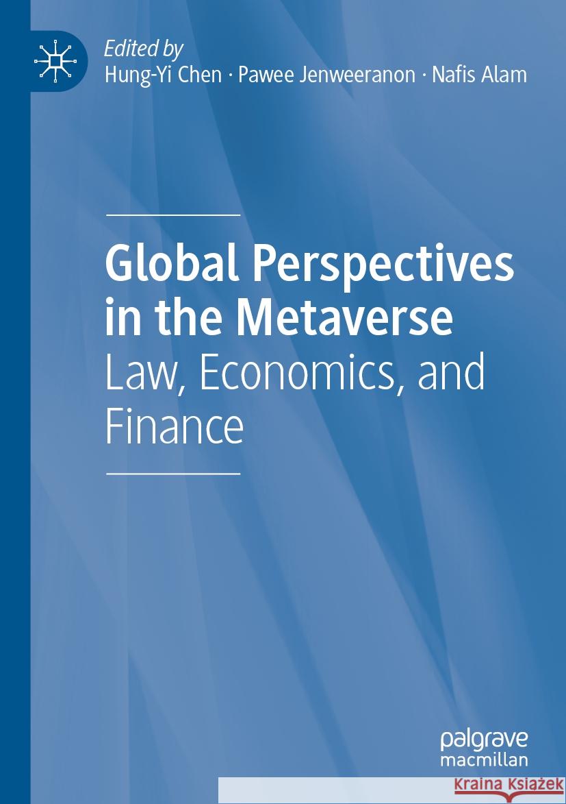 Global Perspectives in the Metaverse: Law, Economics, and Finance Hung-Yi Chen Pawee Jenweeranon Nafis Alam 9783031548048