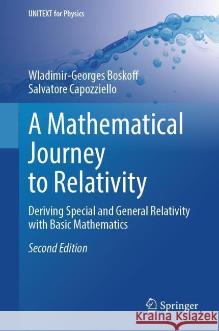 A Mathematical Journey to Relativity: Deriving Special and General Relativity with Basic Mathematics Wladimir-Georges Boskoff Salvatore Capozziello 9783031548222 Springer