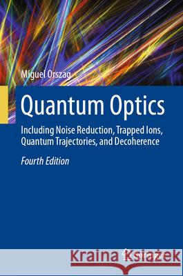 Quantum Optics: Including Noise Reduction, Trapped Ions, Quantum Trajectories, and Decoherence Miguel Orszag 9783031548529