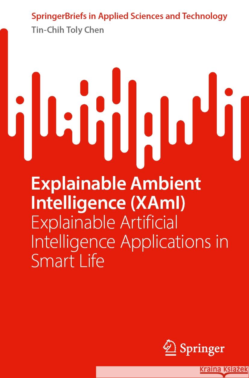 Explainable Ambient Intelligence (Xami): Explainable Artificial Intelligence Applications in Smart Life Tin-Chih Toly Chen 9783031549342