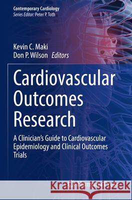 Cardiovascular Outcomes Research: A Clinician's Guide to Cardiovascular Epidemiology and Clinical Outcomes Trials Kevin C. Maki Don P. Wilson 9783031549625 Springer
