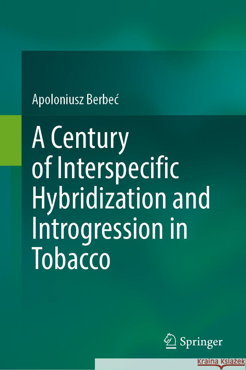 A Century of Interspecific Hybridization and Introgression in Tobacco Apoloniusz Berbec 9783031549632 Springer