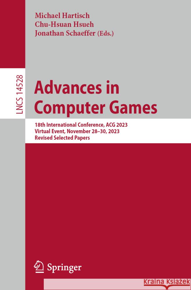 Advances in Computer Games: 18th International Conference, Acg 2023, Virtual Event, November 28-30, 2023, Revised Selected Papers Michael Hartisch Chu-Hsuan Hsueh Jonathan Schaeffer 9783031549670 Springer
