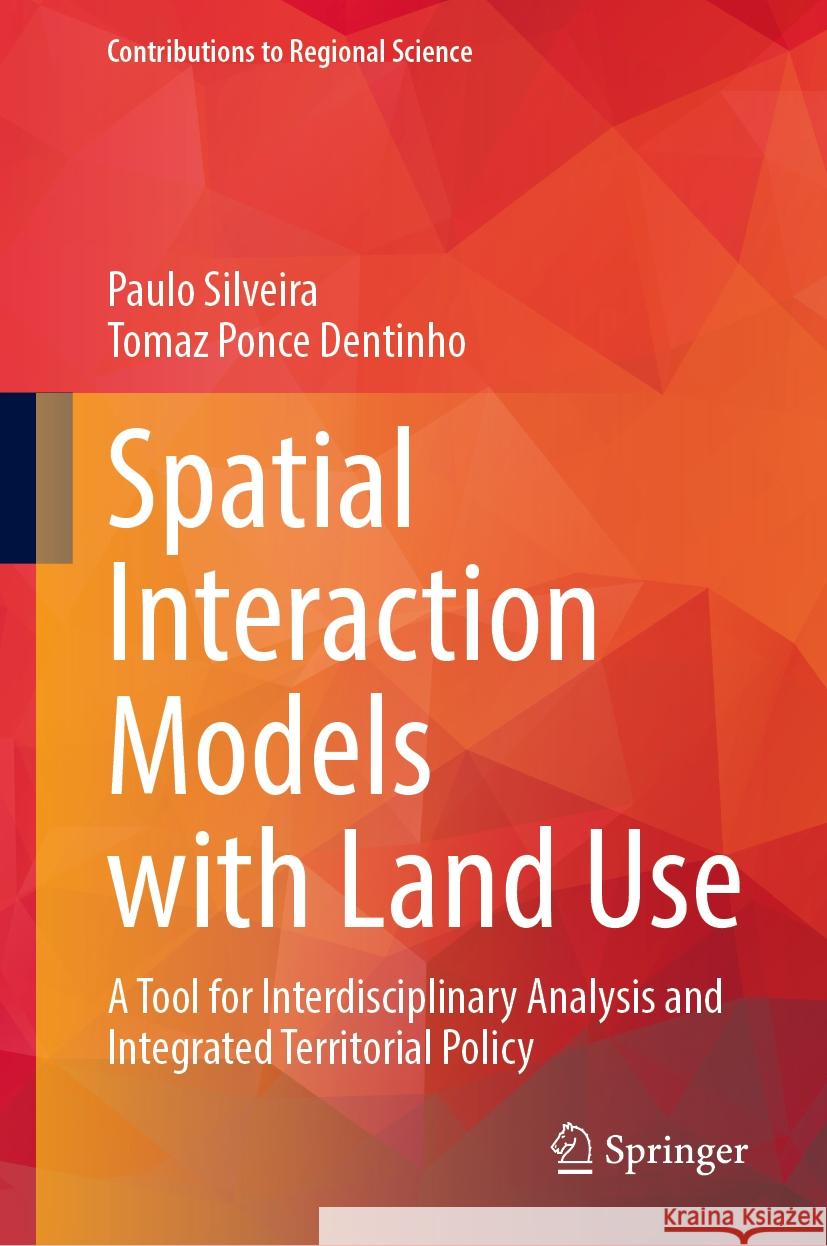 Spatial Interaction Models with Land Use: A Tool for Interdisciplinary Analysis and Integrated Territorial Policy Paulo Silveira Tomaz Ponce Dentinho 9783031550072 Springer
