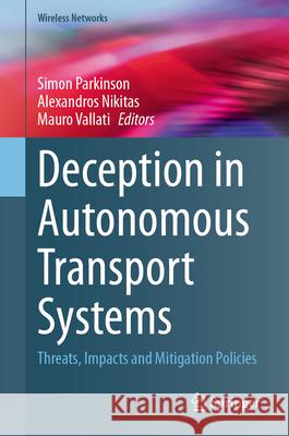 Deception in Autonomous Transport Systems: Threats, Impacts and Mitigation Policies Simon Parkinson Alexandros Nikitas Mauro Vallati 9783031550430 Springer