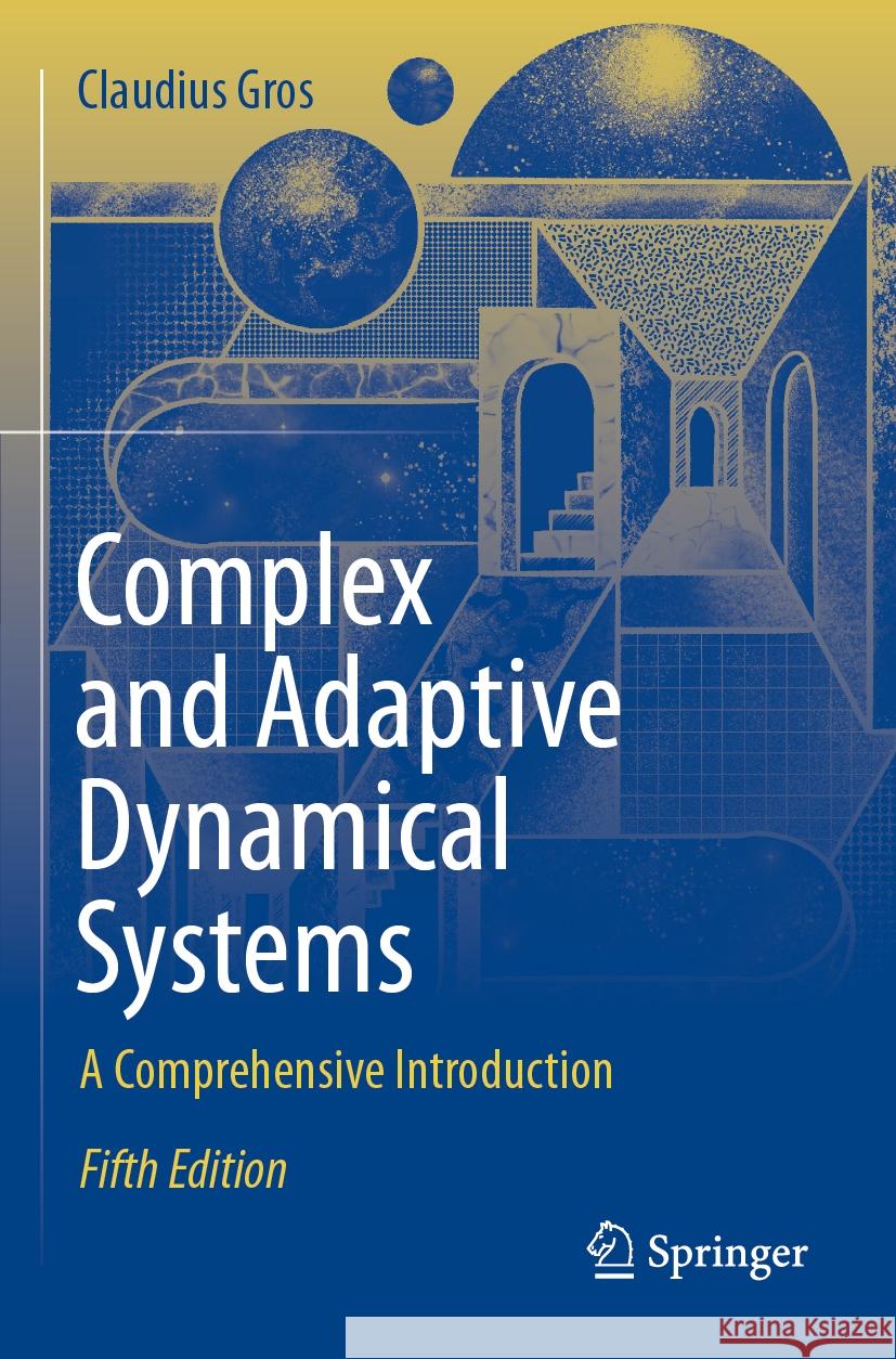 Complex and Adaptive Dynamical Systems: A Comprehensive Introduction Claudius Gros 9783031550782 Springer