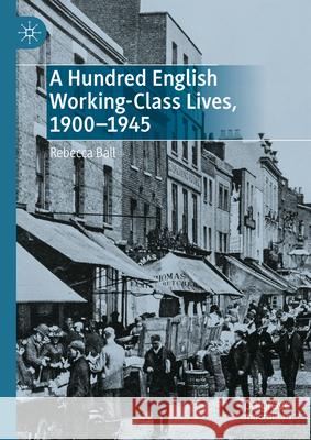 A Hundred English Working-Class Lives, 1900-1945 Rebecca Ball 9783031550836 Palgrave MacMillan
