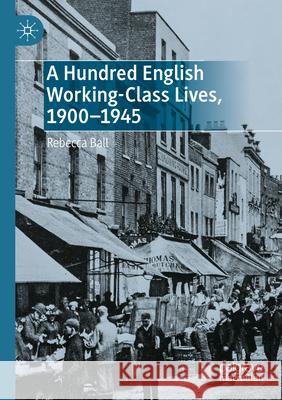 A Hundred English Working-Class Lives, 1900-1945 Rebecca Ball 9783031550867 Palgrave MacMillan