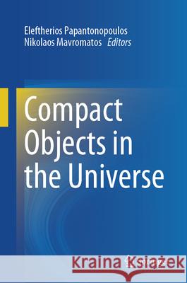 Compact Objects in the Universe Eleftherios Papantonopoulos Mavromatos Nikolaos 9783031550973 Springer