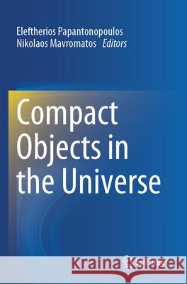 Compact Objects in the Universe Eleftherios Papantonopoulos Nikolaos Mavromatos 9783031551000
