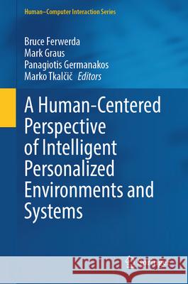 A Human-Centered Perspective of Intelligent Personalized Environments and Systems Bruce Ferwerda Mark Graus Panagiotis Germanakos 9783031551086 Springer