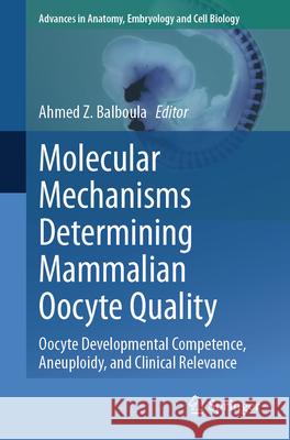 Molecular Mechanisms Determining Mammalian Oocyte Quality: Oocyte Developmental Competence, Aneuploidy, and Clinical Relevance Ahmed Z. Balboula 9783031551628 Springer