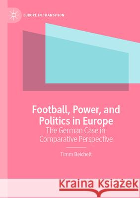 Football, Power, and Politics in Europe Timm Beichelt 9783031551680