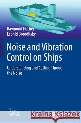 Noise and Vibration Control on Ships Raymond Fischer, Leonid Boroditsky 9783031551727 Springer Nature Switzerland
