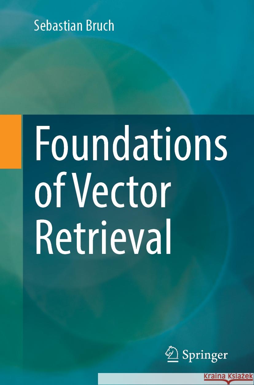 Foundations of Vector Retrieval Sebastian Bruch 9783031551819