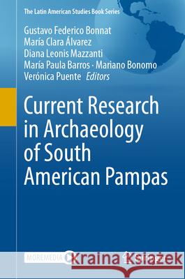 Current Research in Archaeology of South American Pampas Gustavo Federico Bonnat Mar?a Clara ?lvarez Diana Leonis Mazzanti 9783031551932