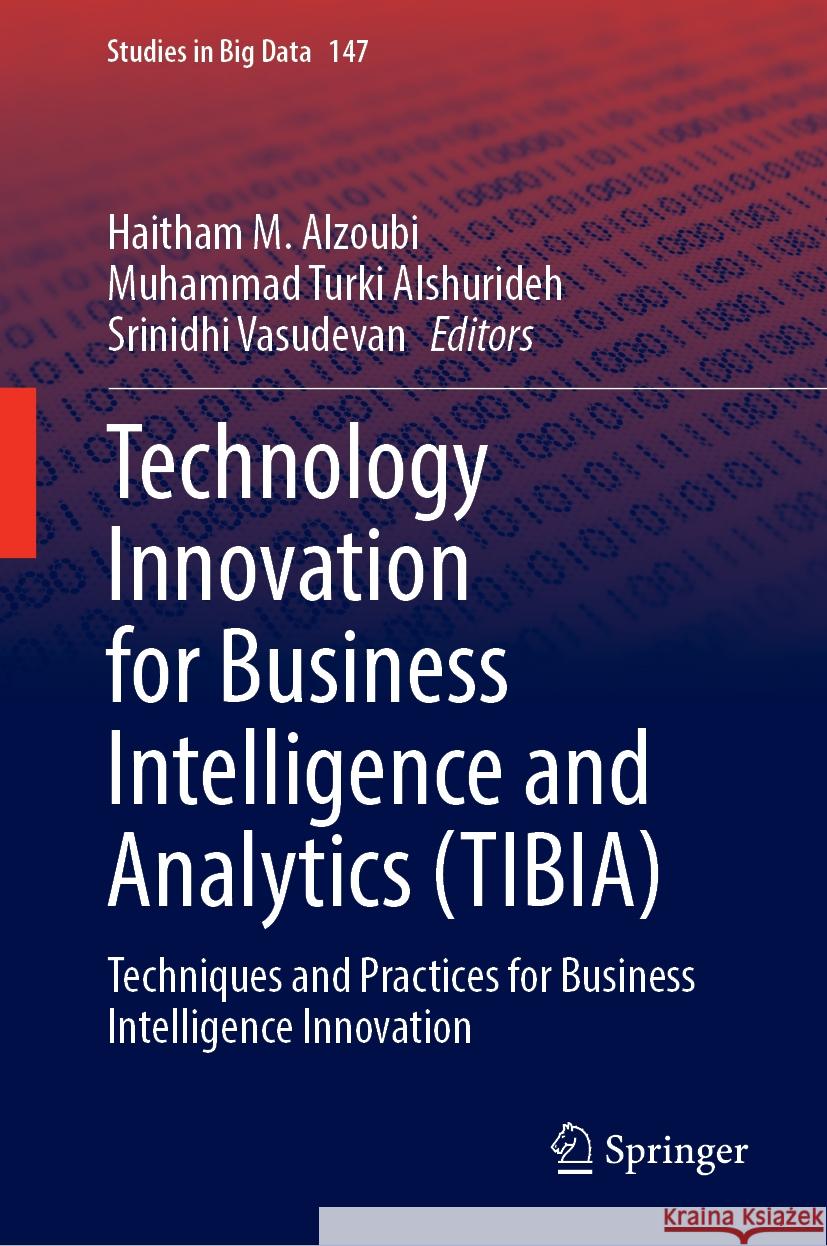 Technology Innovation for Business Intelligence and Analytics (Tibia): Techniques and Practices for Business Intelligence Innovation Haitham M. Alzoubi Muhammad Turki Alshurideh Srinidhi Vasudevan 9783031552205 Springer