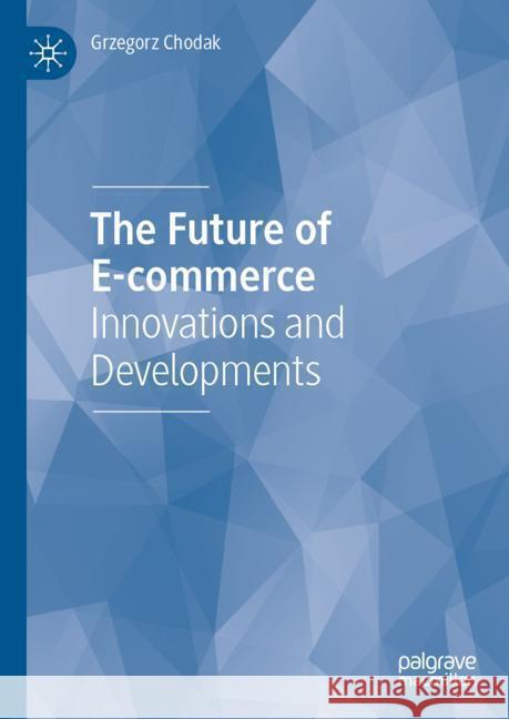 The Future of E-Commerce: Innovations and Developments Grzegorz Chodak 9783031552243 Palgrave MacMillan